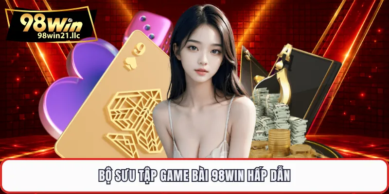 Bộ sưu tập game bài 98WIN hấp dẫn