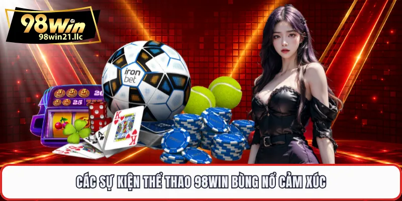Các sự kiện thể thao 98WIN bùng nổ cảm xúc