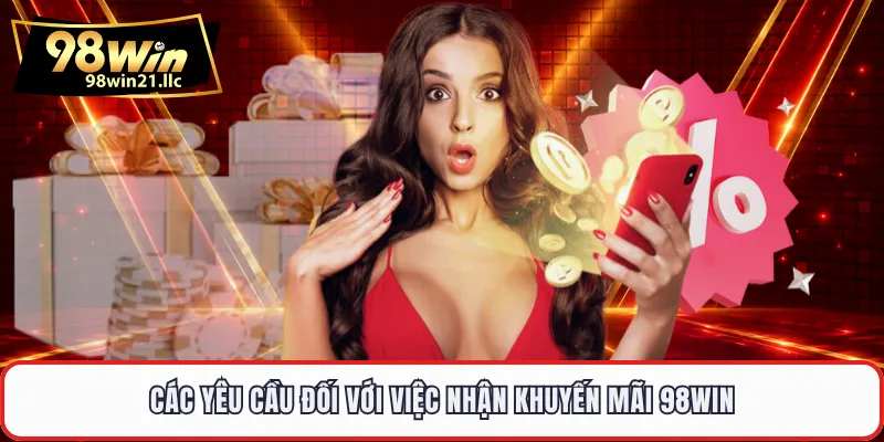 Các yêu cầu đối với việc nhận khuyến mãi 98WIN