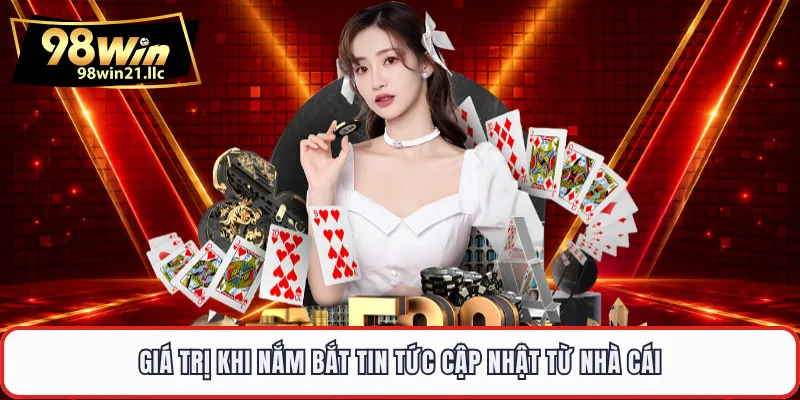 Giá trị khi nắm bắt tin tức cập nhật từ nhà cái