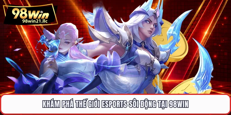 Khám phá thế giới Esports sôi động tại 98WIN