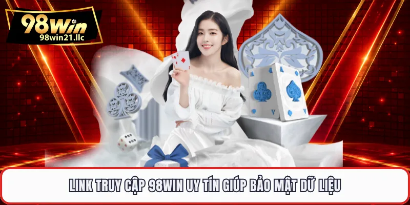 Link truy cập 98WIN uy tín giúp bảo mật dữ liệu