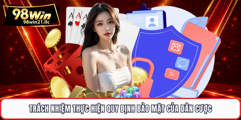 Trách nhiệm thực hiện quy định bảo mật của dân cược